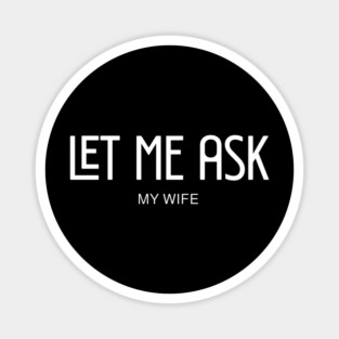 let me ask my wife Magnet
