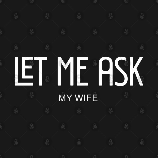 let me ask my wife by Pixel Threads 