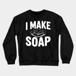 I Make Soap Crewneck Sweatshirt