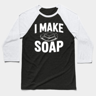 I Make Soap Baseball T-Shirt