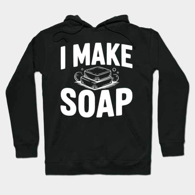 I Make Soap Hoodie by Frank Ring