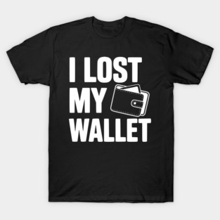 I Lost My Wallet T-Shirt