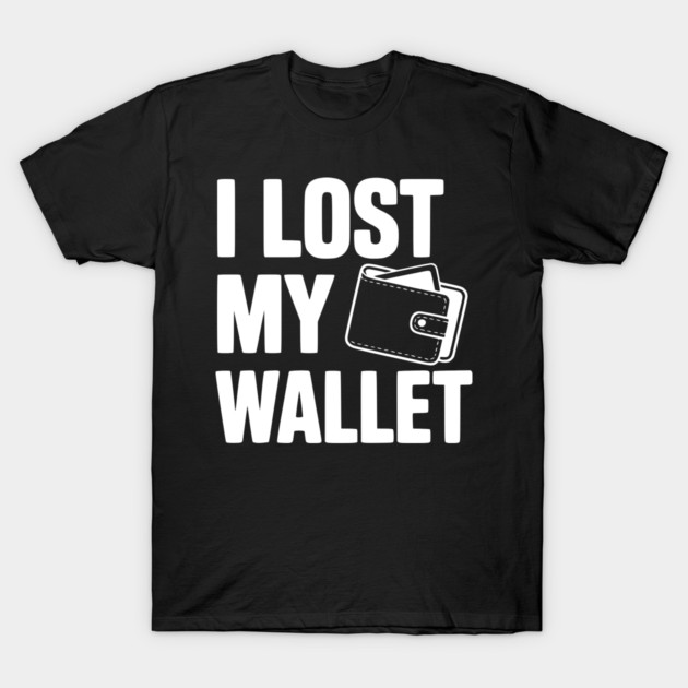 I Lost My Wallet T-Shirt by Frank Ring