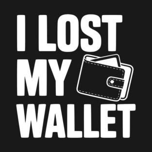 I Lost My Wallet T-Shirt