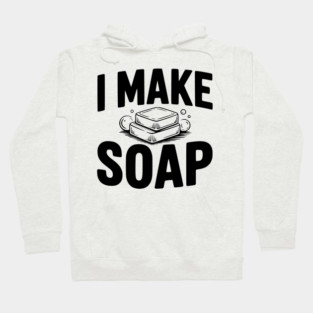 I Make Soap Hoodie