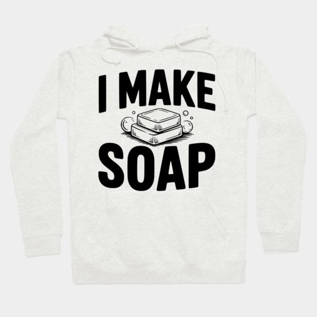 I Make Soap Hoodie by Frank Ring