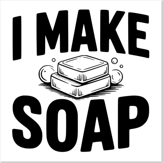 I Make Soap Wall Art by Frank Ring