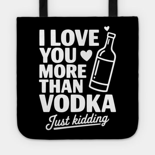 I Love You More Than Vodka Just Kidding Tote by Frank Ring