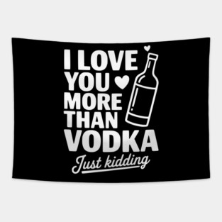 I Love You More Than Vodka Just Kidding Tapestry