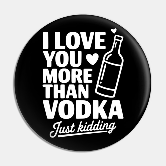 I Love You More Than Vodka Just Kidding Pin by Frank Ring