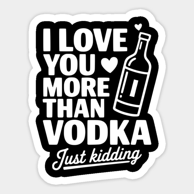 I Love You More Than Vodka Just Kidding Magnet by Frank Ring