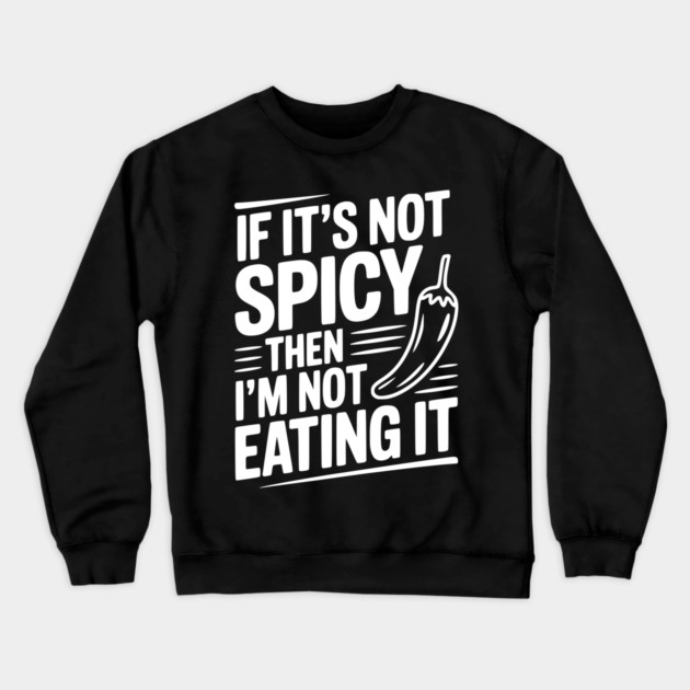 If It's Not Spicy Then I'm Not Eating It Crewneck Sweatshirt by Frank Ring