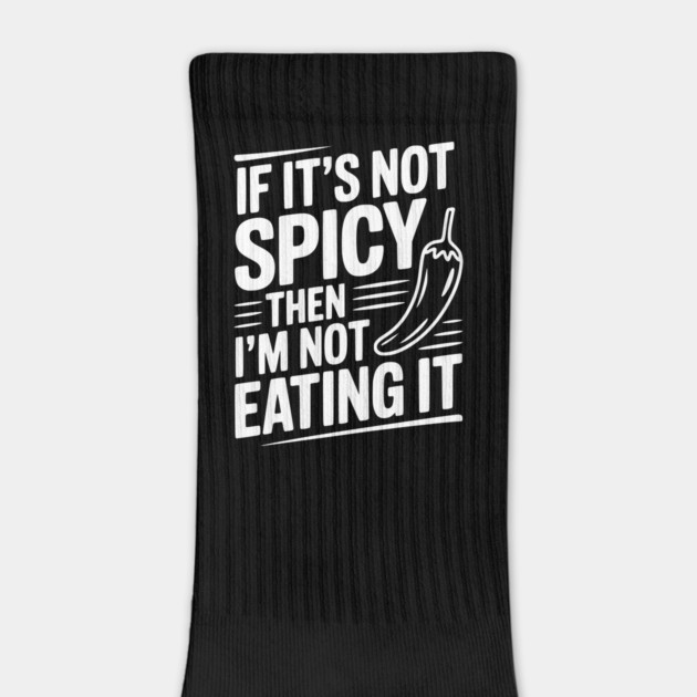 If It's Not Spicy Then I'm Not Eating It by Frank Ring
