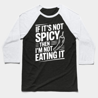 If It's Not Spicy Then I'm Not Eating It Baseball T-Shirt