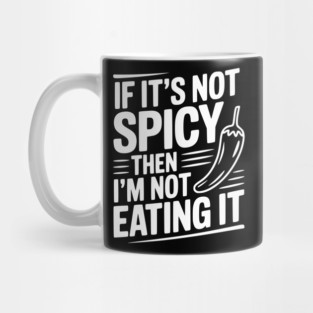 If It's Not Spicy Then I'm Not Eating It Mug