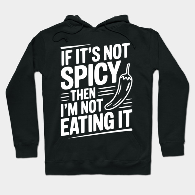 If It's Not Spicy Then I'm Not Eating It Hoodie by Frank Ring