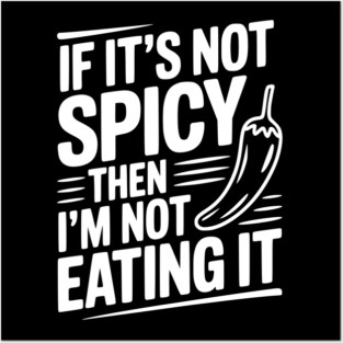 If It's Not Spicy Then I'm Not Eating It Posters and Art