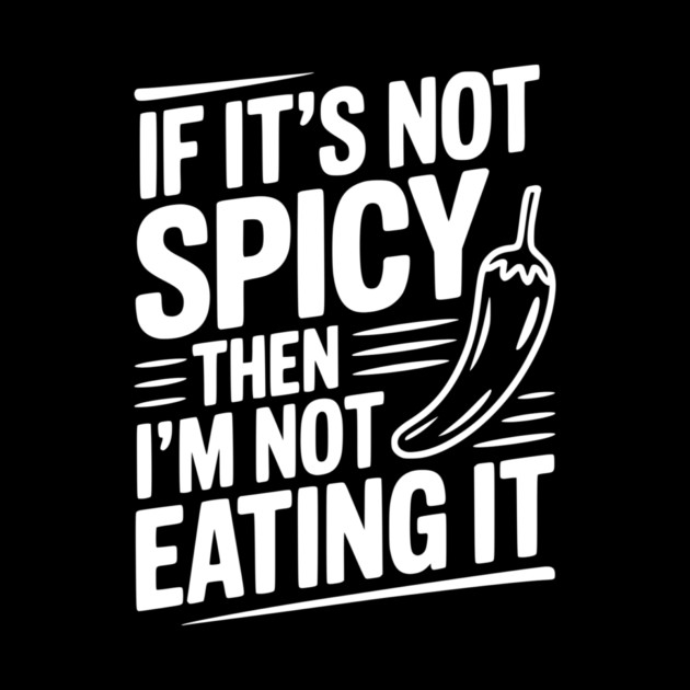 If It's Not Spicy Then I'm Not Eating It by Frank Ring