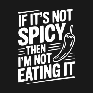If It's Not Spicy Then I'm Not Eating It T-Shirt