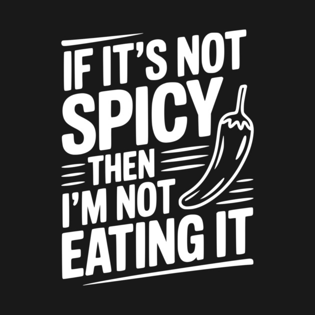 If It's Not Spicy Then I'm Not Eating It by Frank Ring