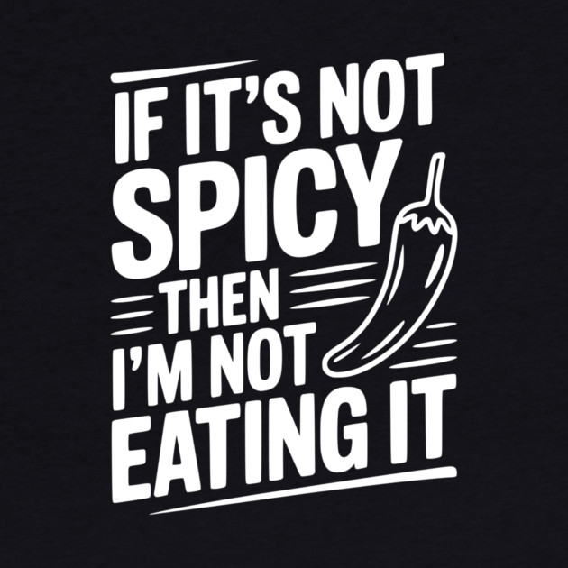 If It's Not Spicy Then I'm Not Eating It by Frank Ring
