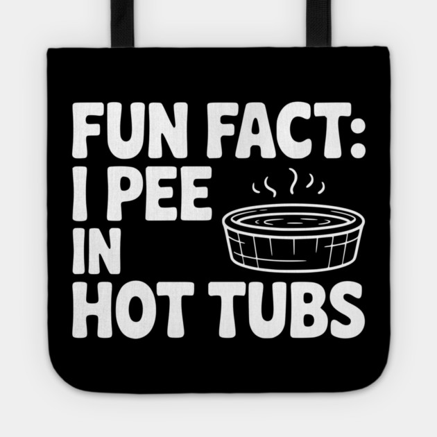 Fun Fact: I Pee in Hot Tubs Tote by Frank Ring