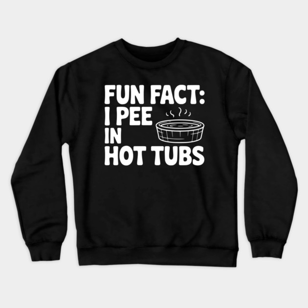 Fun Fact: I Pee in Hot Tubs Crewneck Sweatshirt by Frank Ring