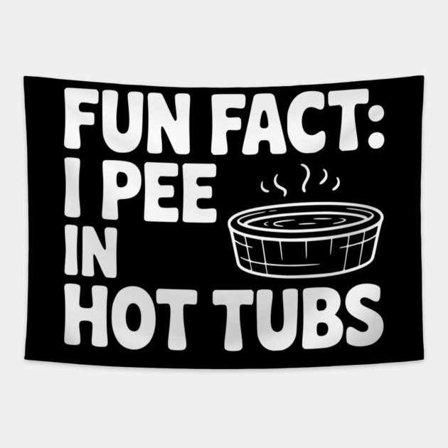 Fun Fact: I Pee in Hot Tubs Tapestry by Frank Ring