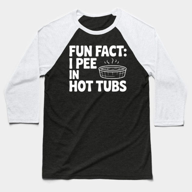 Fun Fact: I Pee in Hot Tubs Baseball T-Shirt by Frank Ring