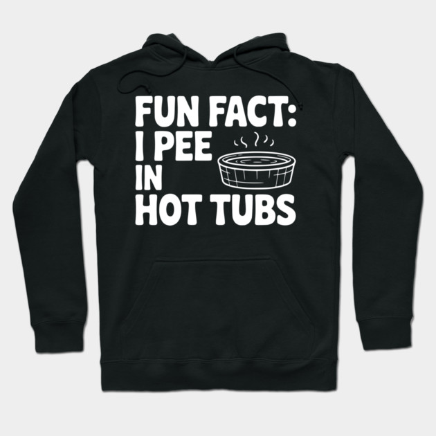 Fun Fact: I Pee in Hot Tubs Hoodie by Frank Ring