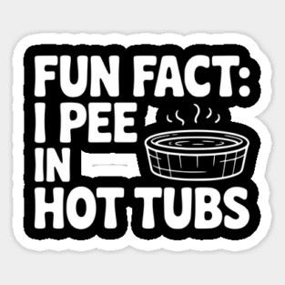 Fun Fact: I Pee in Hot Tubs Sticker