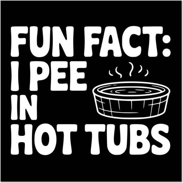 Fun Fact: I Pee in Hot Tubs Wall Art by Frank Ring