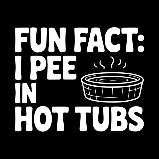 Fun Fact: I Pee in Hot Tubs by Frank Ring
