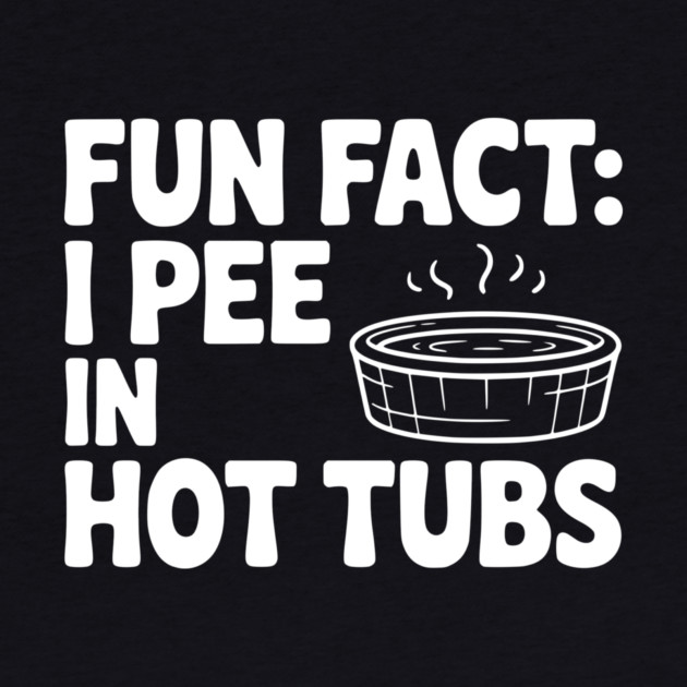 Fun Fact: I Pee in Hot Tubs by Frank Ring