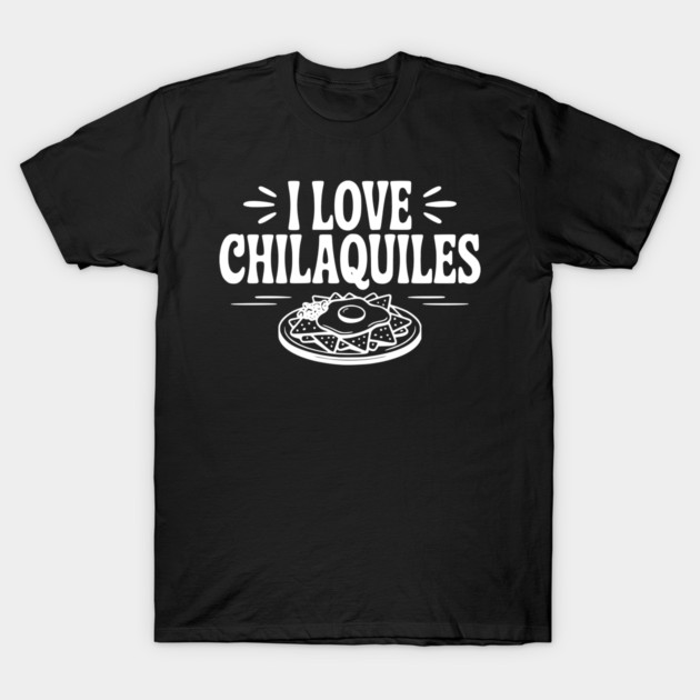 I Love Chilaquiles T-Shirt by Frank Ring