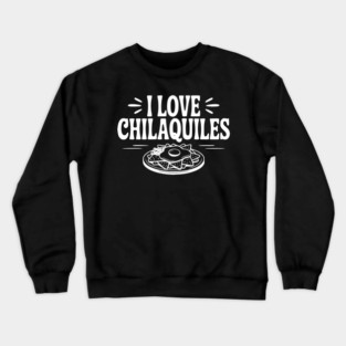 I Love Chilaquiles Crewneck Sweatshirt