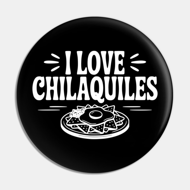 I Love Chilaquiles Pin by Frank Ring