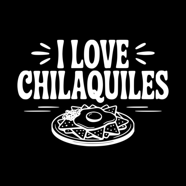 I Love Chilaquiles by Frank Ring