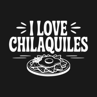 I Love Chilaquiles T-Shirt