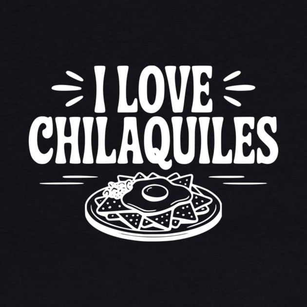 I Love Chilaquiles by Frank Ring