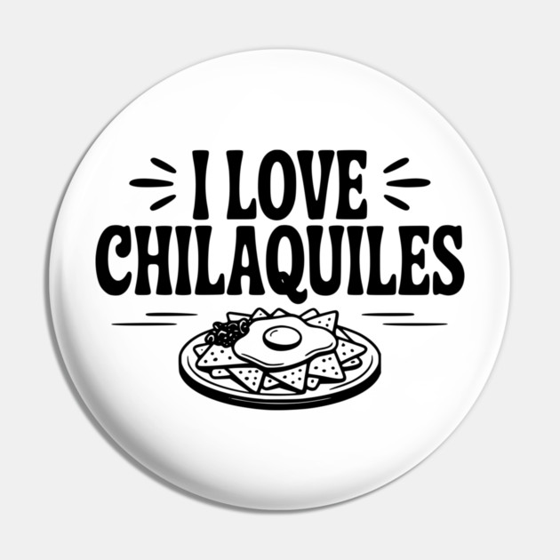 I Love Chilaquiles Pin by Frank Ring