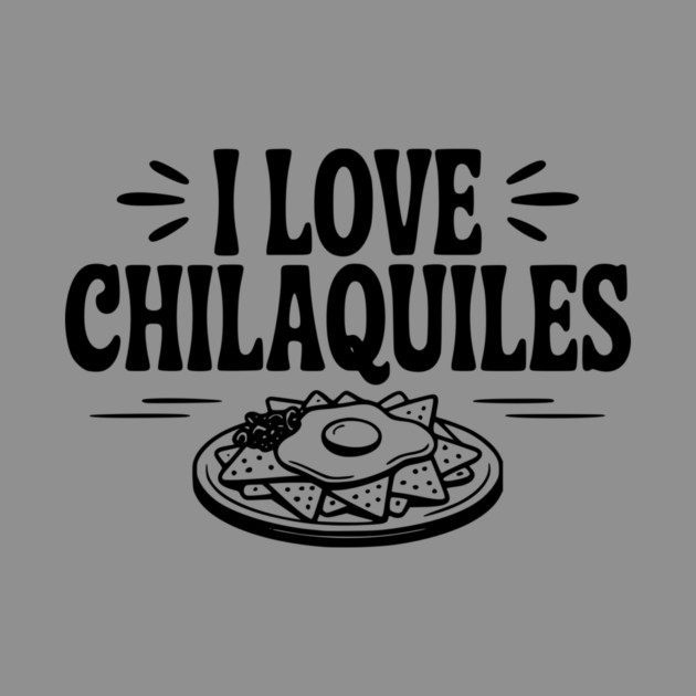 I Love Chilaquiles by Frank Ring