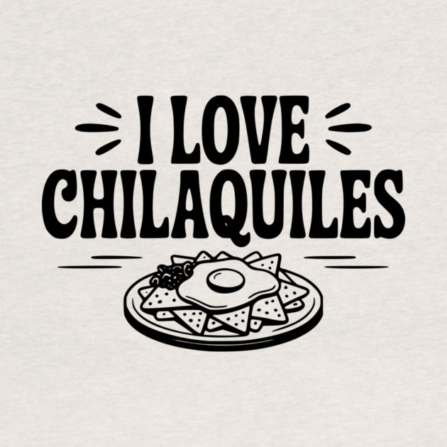 I Love Chilaquiles by Frank Ring