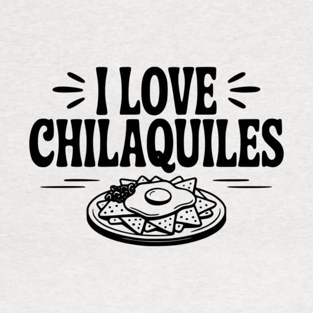 I Love Chilaquiles by Frank Ring