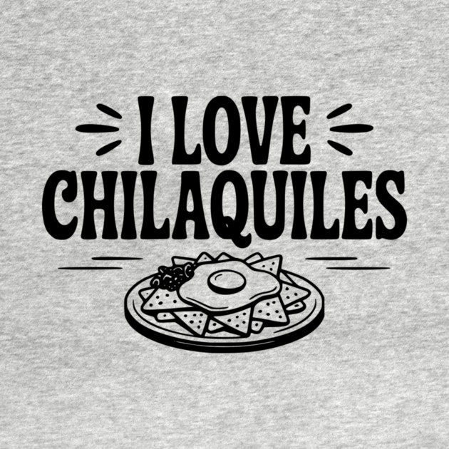 I Love Chilaquiles by Frank Ring