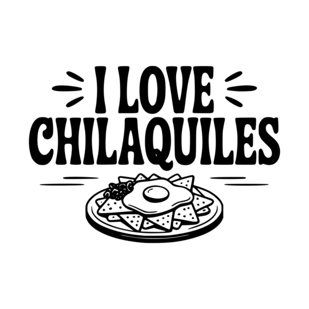 I Love Chilaquiles by Frank Ring
