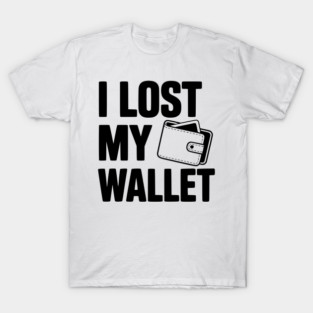I Lost My Wallet T-Shirt