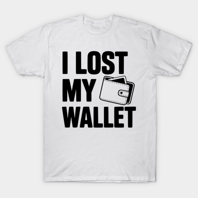 I Lost My Wallet T-Shirt by Frank Ring