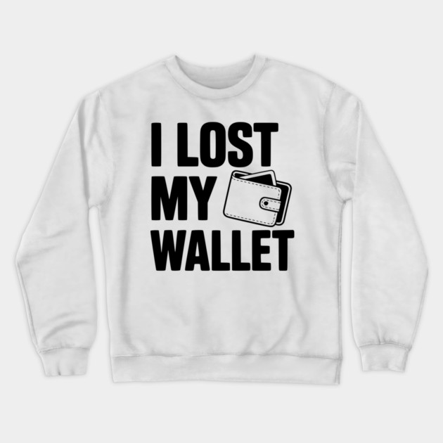 I Lost My Wallet Crewneck Sweatshirt by Frank Ring