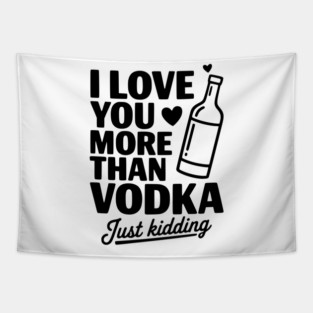 I Love You More Than Vodka Just Kidding Tapestry